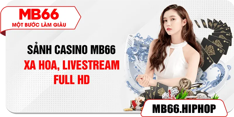 Sảnh Casino MB66 xa hoa, livestream Full HD