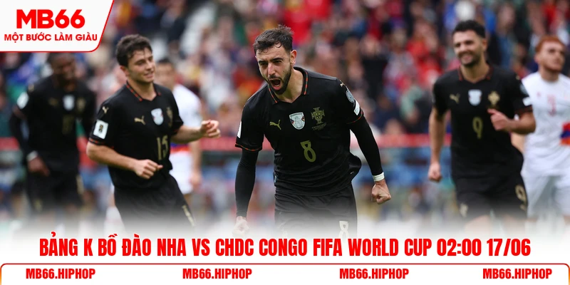Bảng K Bồ Đào Nha vs CHDC Congo Fifa World Cup 02:00 17/06