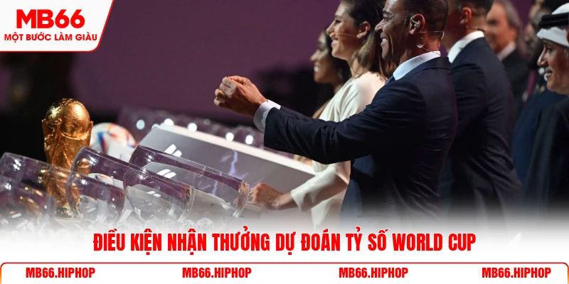 Điều kiện nhận thưởng dự đoán tỷ số World Cup