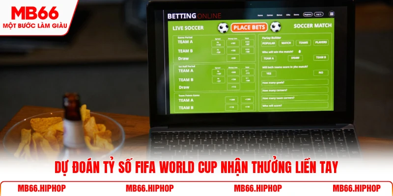 Dự đoán tỷ số Fifa World Cup nhận thưởng liền tay