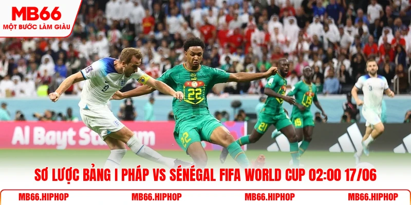 Sơ lược bảng I Pháp vs Sénégal Fifa World Cup 02:00 17/06